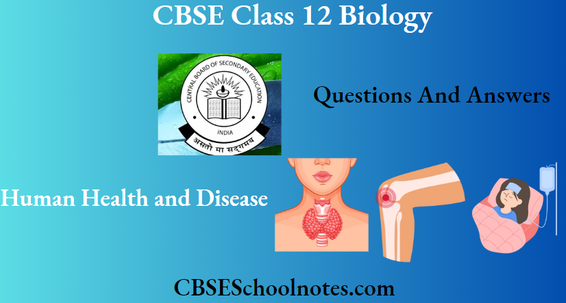 CBSE Class 12 BioIogy Chapter 7 Human Health And Disease Questions And Answers