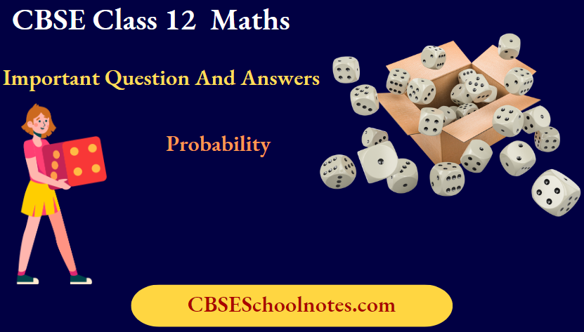 CBSE Class 12 Maths Chapter 13 Probability Important Question And Answers