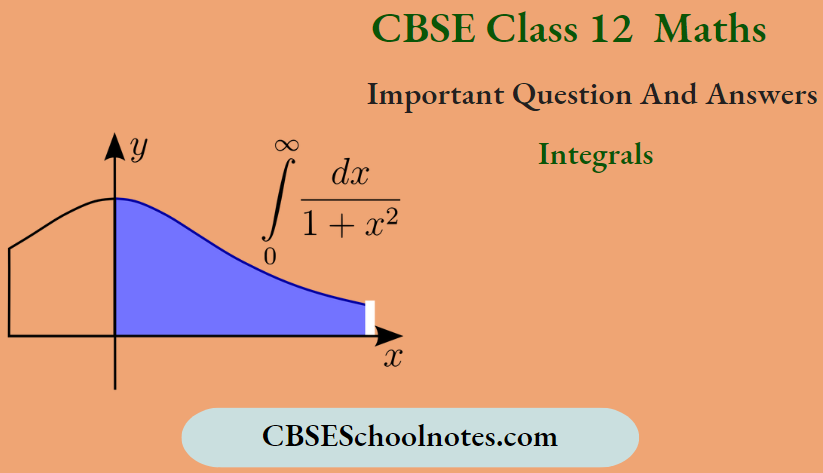 CBSE Class 12 Maths Chapter 7 Integrals Important Question And Answers