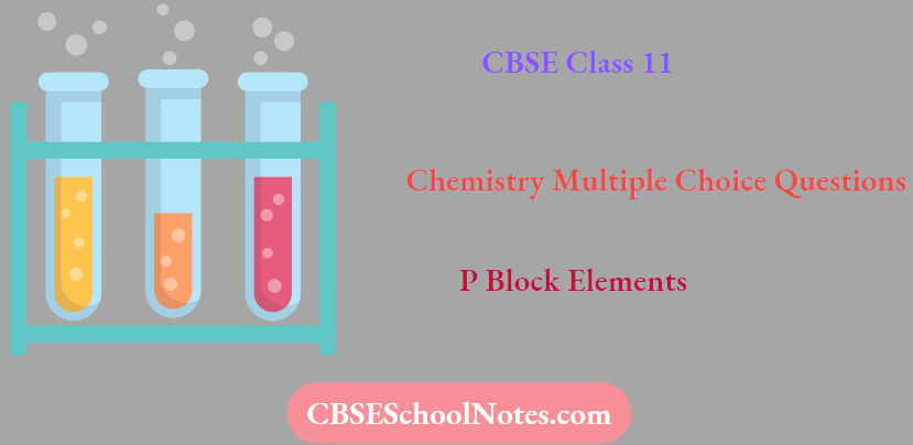 CBSE Class 11 Chemistry P Block Elements Multiple Choice Questions