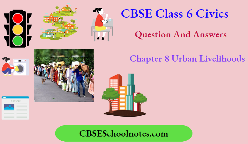 CBSE Class 6 Civics Chapter 8 Urban Livelihoods Question And Answers