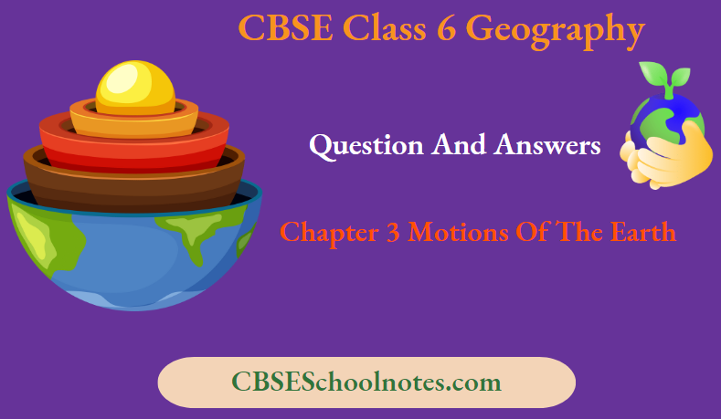 CBSE Class 6 Geography Chapter 3 Motions Of The Earth Question And Answers