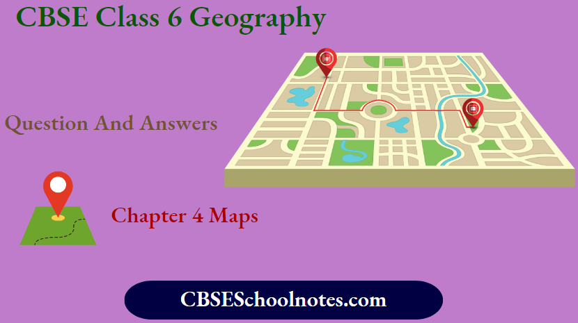 CBSE Class 6 Geography Chapter 4 Maps Question And Answers